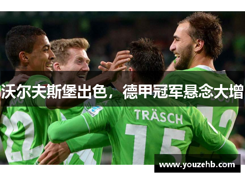 沃尔夫斯堡出色，德甲冠军悬念大增