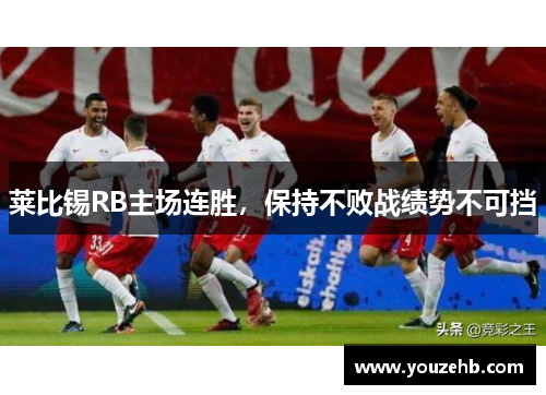 莱比锡RB主场连胜，保持不败战绩势不可挡